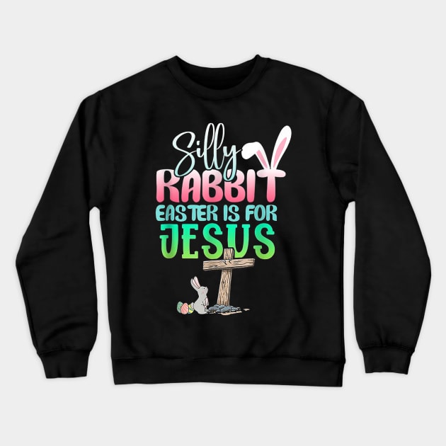 Silly Rabbit Easter Is For Jesus Christians Bunny Eggs Crewneck Sweatshirt by Jennifer Wirth